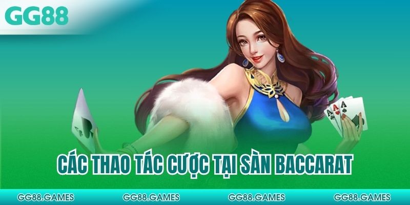 Các thao tác cược tại sàn Baccarat