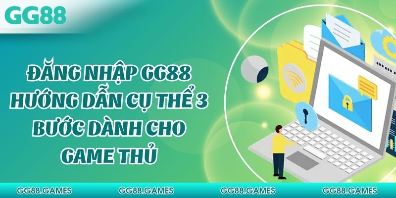 Đăng Nhập GG88 - Hướng Dẫn Cụ Thể 3 Bước Dành Cho Hội Viên