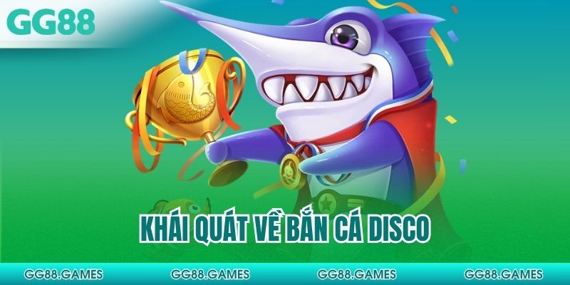 Khái quát về bắn cá Disco