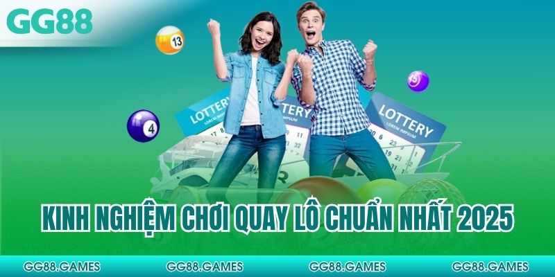 Kinh nghiệm chơi quay lô chuẩn nhất 2025