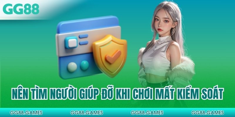 Nên tìm người giúp đỡ khi chơi mất kiểm soát