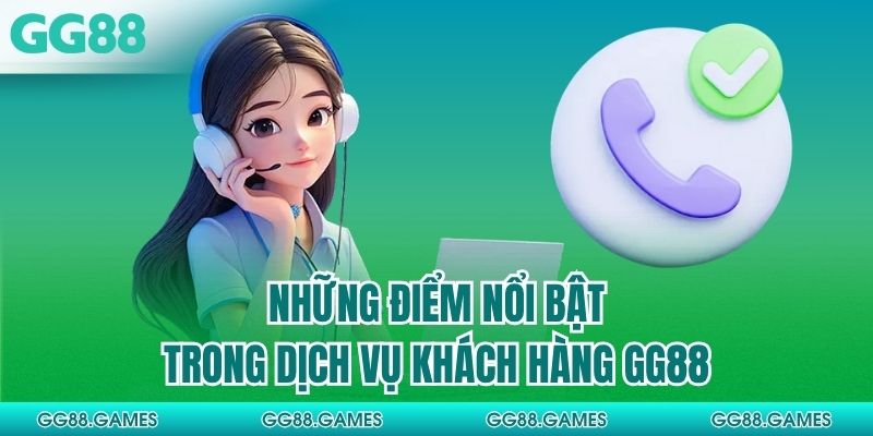 Những điểm nổi bật trong dịch vụ khách hàng GG88